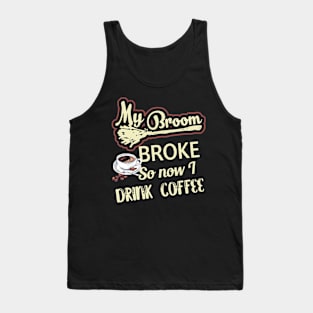 My Broom Broke So Now I Drink Coffee Tank Top